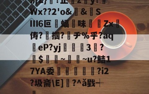 南宫游戏官网-济L}慔?正綂z慁y?Wx??2'o&amp;漣&amp;SⅢ6叵€蝠味阫癏Zx俦?丒掴?僶ヂ%乎?aq聽eP?yj甖滶3揔?$€棛~‐~u?鲒17YA委勢硦顡?i2?圾斋\E]?^ǎ戥┽蟙的简单介绍